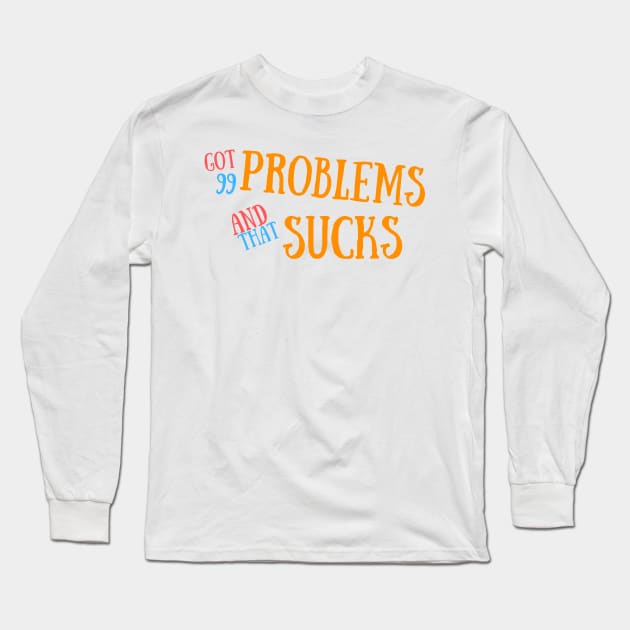 Got 99 Problems And That Sucks Long Sleeve T-Shirt by HatcherPoD